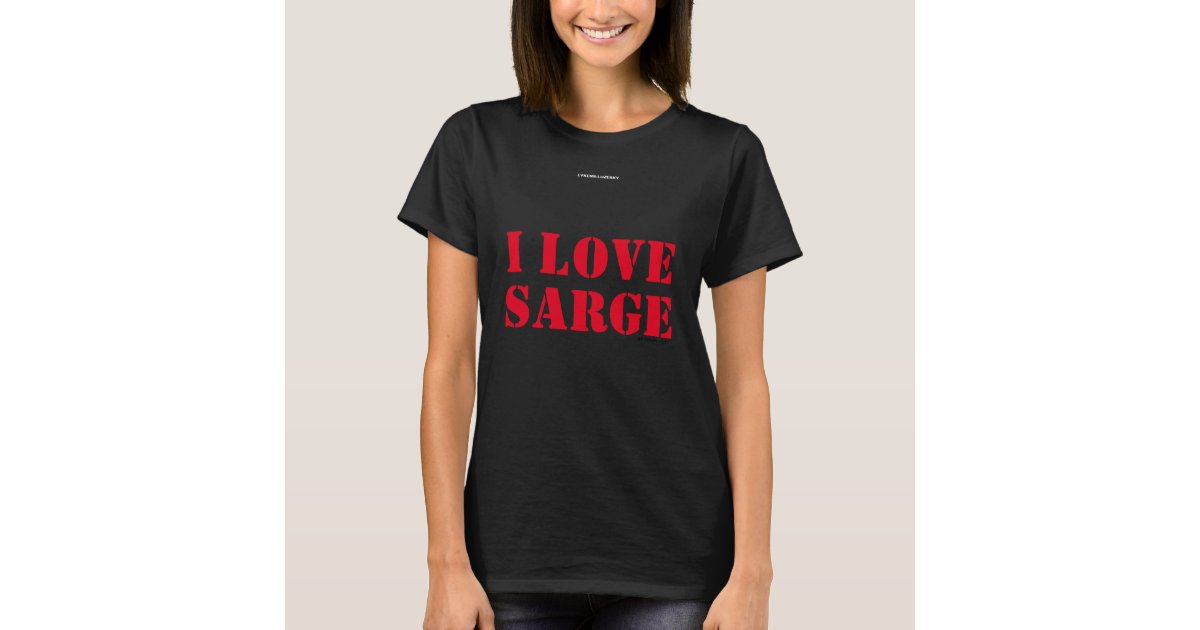 I LOVE SARGE T-Shirt | Zazzle