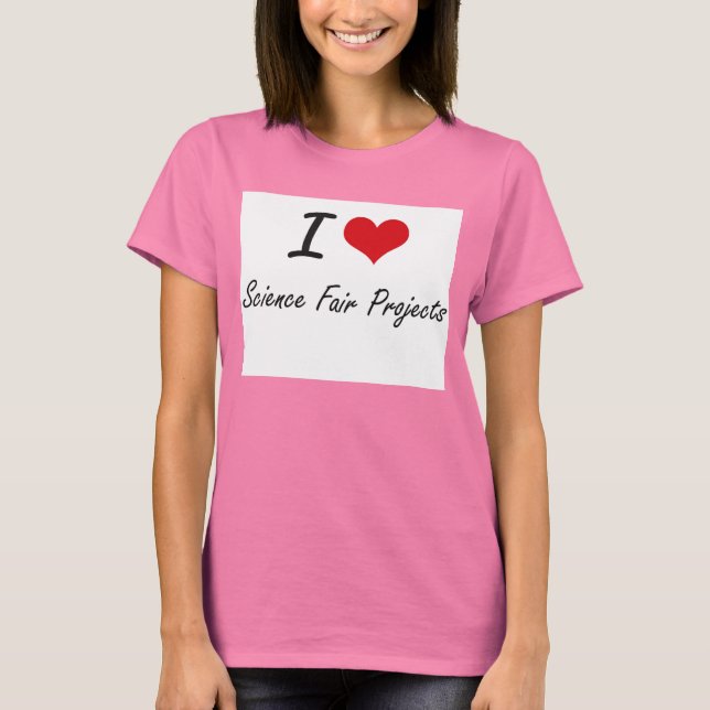 I love Science Fair Projects T-Shirt (Front)
