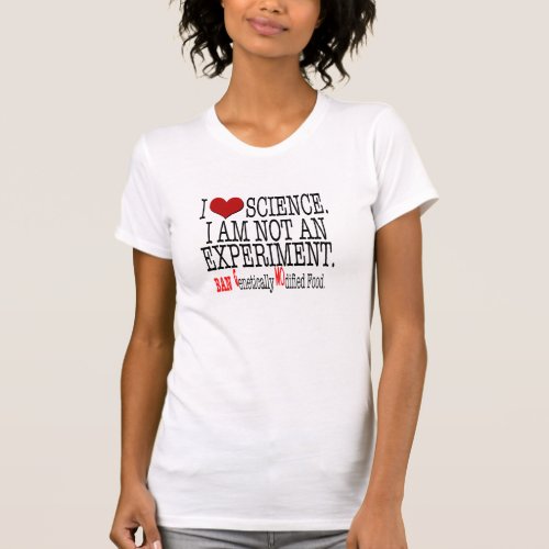 I love ScienceI am not an experiment Ban GMO Tee