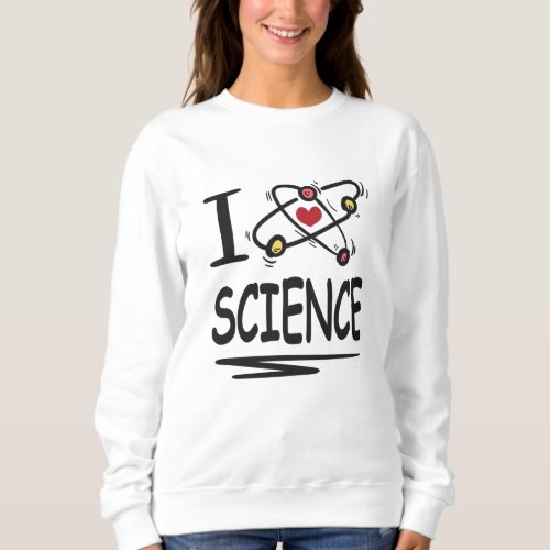 I love Science Sweatshirt