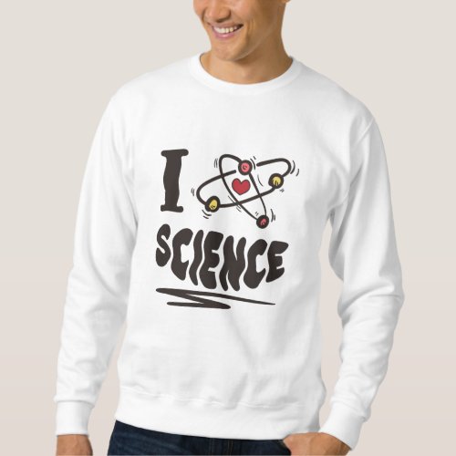 I love Science Sweatshirt