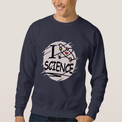 I love Science Sweatshirt