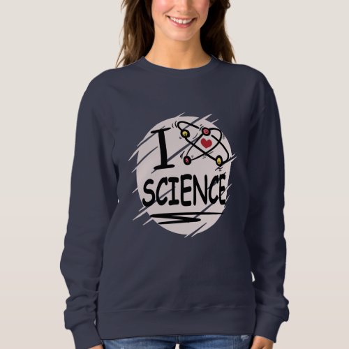 I love Science Sweatshirt