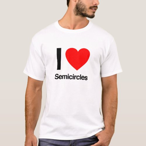 i love semicircles T_Shirt