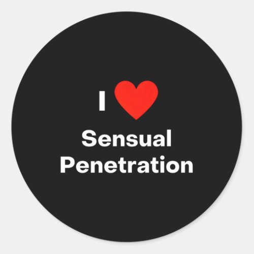 I Love Sensual Penetration Classic Round Sticker