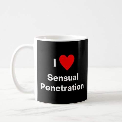 I love Sensual Penetration  Coffee Mug