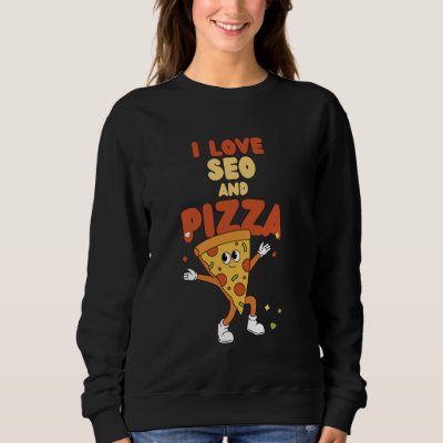 I Love SEO And Pizza Digital Marketing Search Engi Sweatshirt