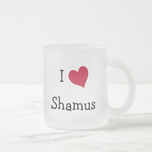 I Love Shamus Frosted Glass Coffee Mug