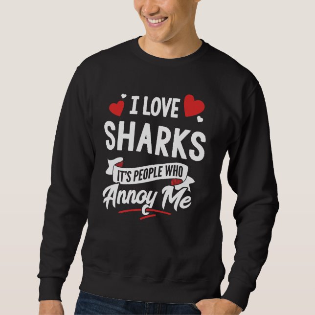 I Love Sharks Graphic - It's People Who Annoy Me! Sweatshirt (Front)