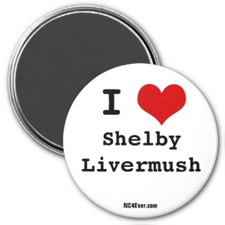 I Love Shelby Livermush magnet