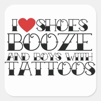 I Love Shoes Booze And Boys With Tattoos Square Sticker by Hipster_Farms at Zazzle