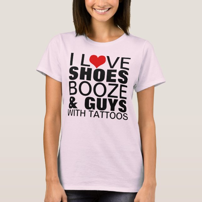 I Love Shoes Booze Guys Tattoos T-Shirt (Front)