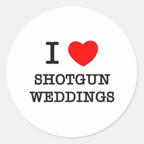 I Love Shotgun Weddings Classic Round Sticker