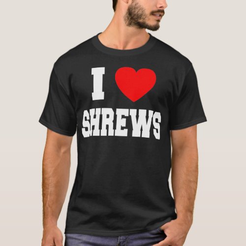 I Love Shrews  T_Shirt