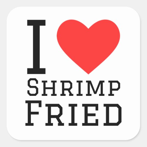 i love shrimp fried square sticker