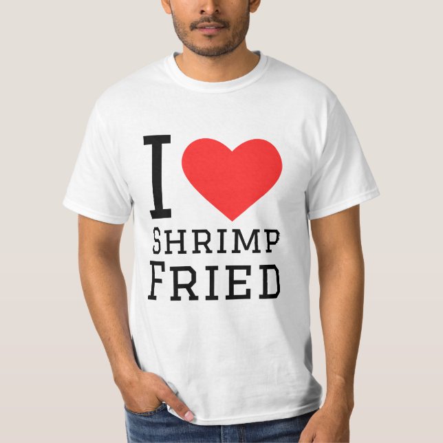 i love shrimp fried T-Shirt (Front)