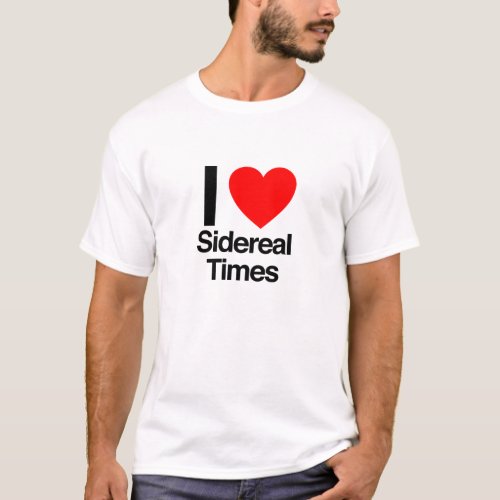 i love sidereal times T_Shirt