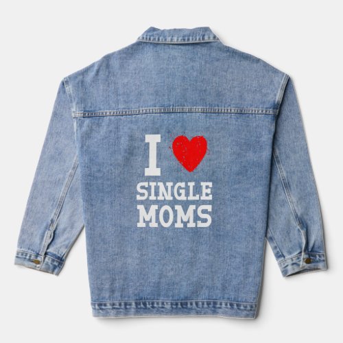 I Love Single Moms  Mothers Day  Denim Jacket