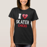 I Love Skater Chicks Skateboard Skate Skater Love T-Shirt