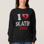 I Love Skater Dads Skateboard Skate Skater Love Sweatshirt