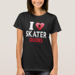 I Love Skater Dudes Skateboard Skate Skater Love T-Shirt