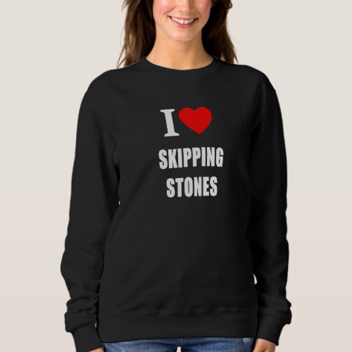I Love Skipping Stones For Men Women And Children Sweatshirt