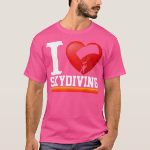 I Love Skydiving Sykdivers Parachuting Skydiving T-Shirt