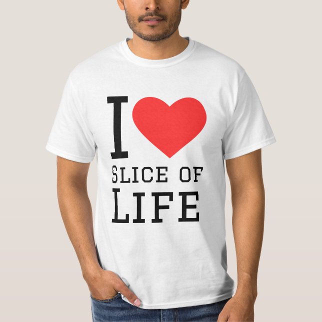 I love slice of life T-Shirt (Front)