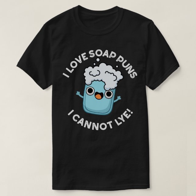 I Love Soap Puns I Cannot Lye Cute Pun T-Shirt (Design Front)