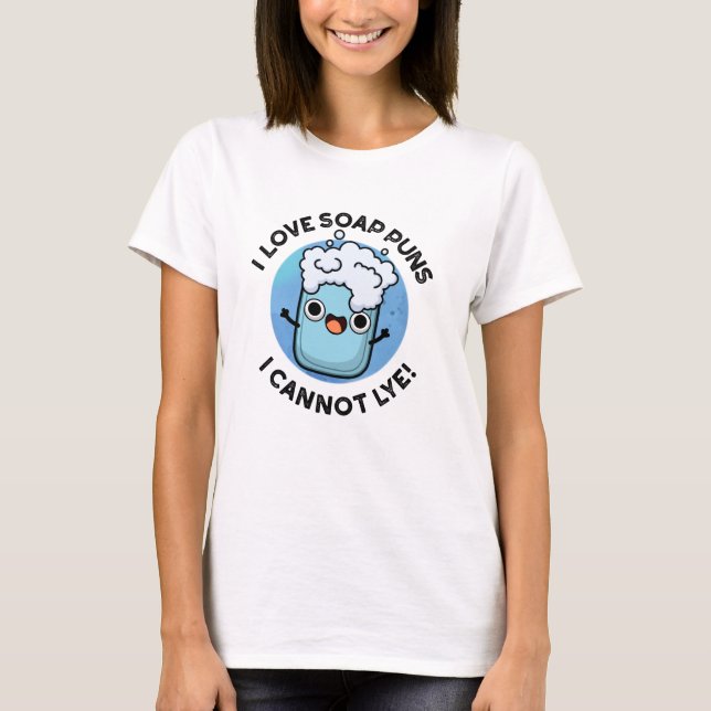 I Love Soap Puns I Cannot Lye Funny Pun  T-Shirt (Front)