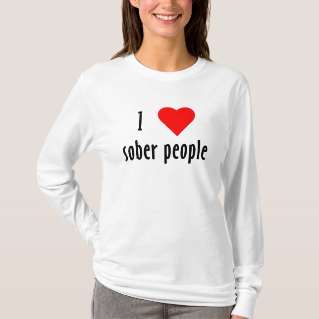 I Love Sober People Saying Quote T-Shirt (Front)