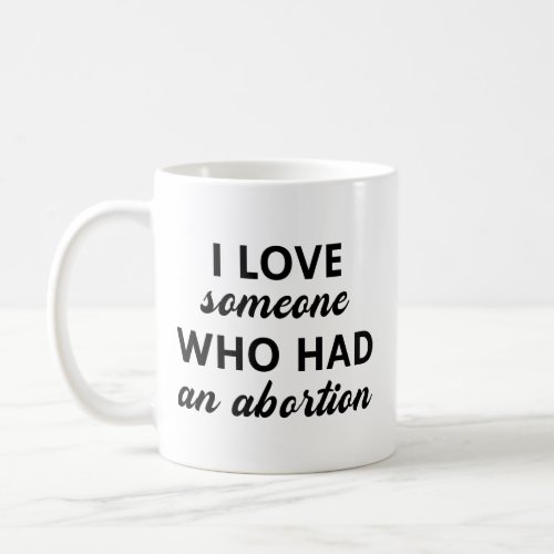 I Love Someone Who Had An Abortion Coffee Mug