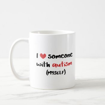 I Love Someone With Autism (myself) Coffee Mug by SnappyDressers at Zazzle