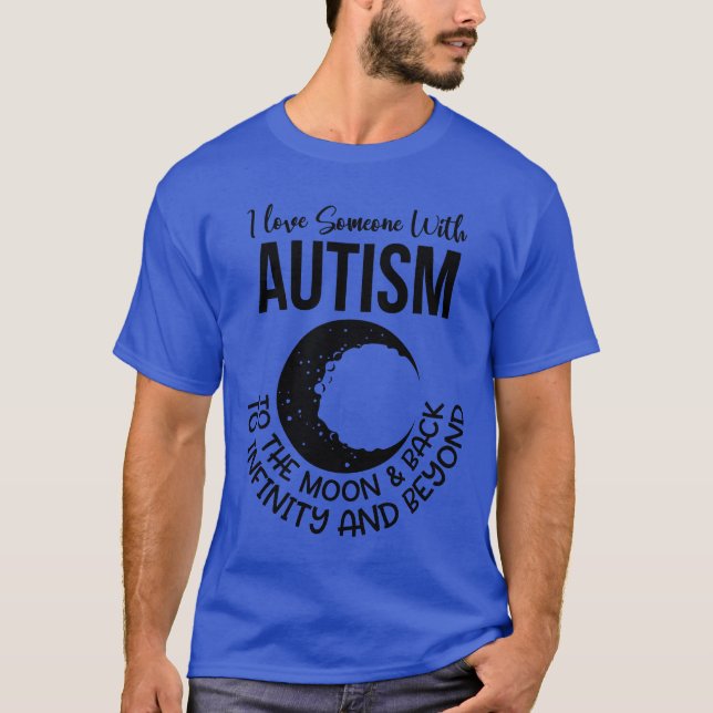 I Love Someone with Autism to the moon & back shir T-Shirt (Front)