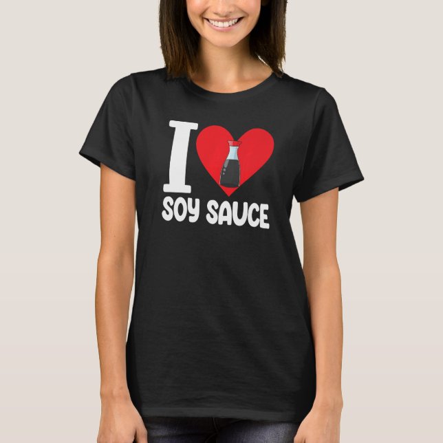 I Love Soy Sauce  Women Sauce Love Foodie  1 T-Shirt (Front)