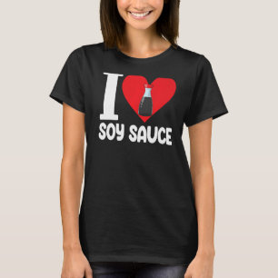 I Love Soy Sauce Women Sauce Love Foodie 1 T-Shirt