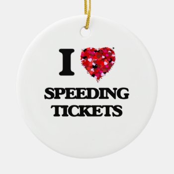 I Love Speeding Tickets Ceramic Ornament by giftsilove at Zazzle