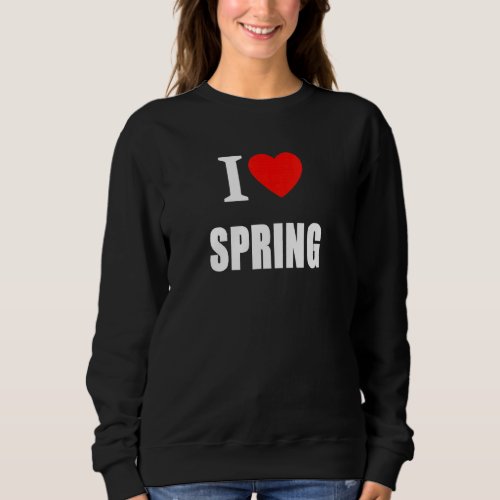 I Love Spring Flowers Leaves Bulbs Sunshine Easter Sweatshirt