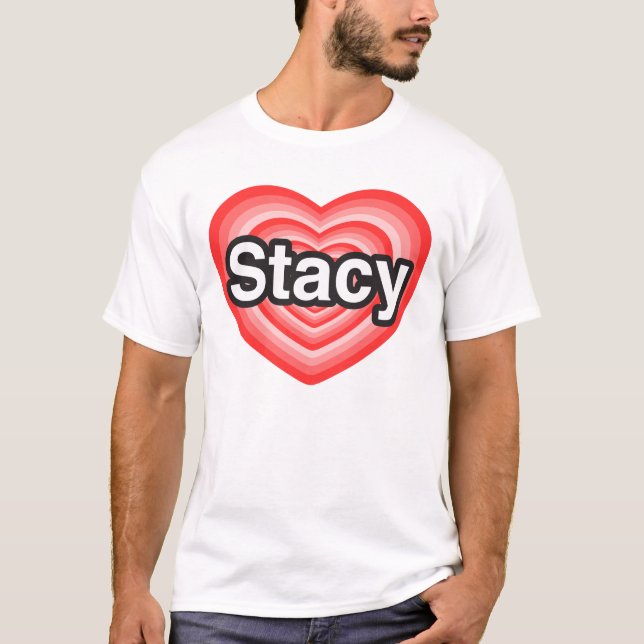 I love Stacy. I love you Stacy. Heart T-Shirt (Front)