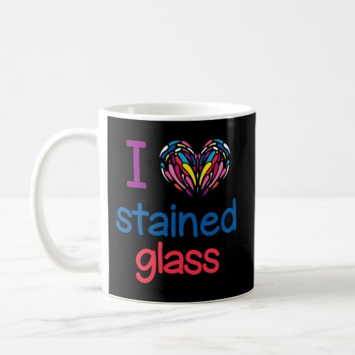 I Love Stained Glass Artisan Crafter Coffee Mug
