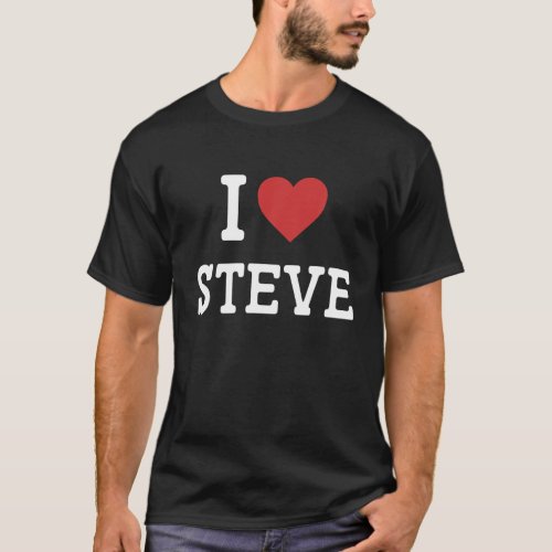 I Love Steve I Heart Steve Funny Gift For Steve T_Shirt