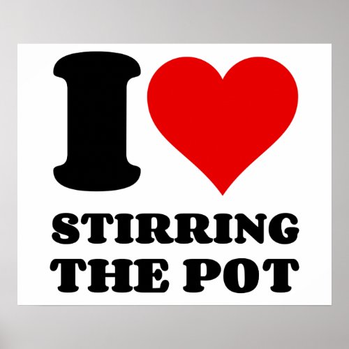 I LOVE STIRRING THE POT POSTER