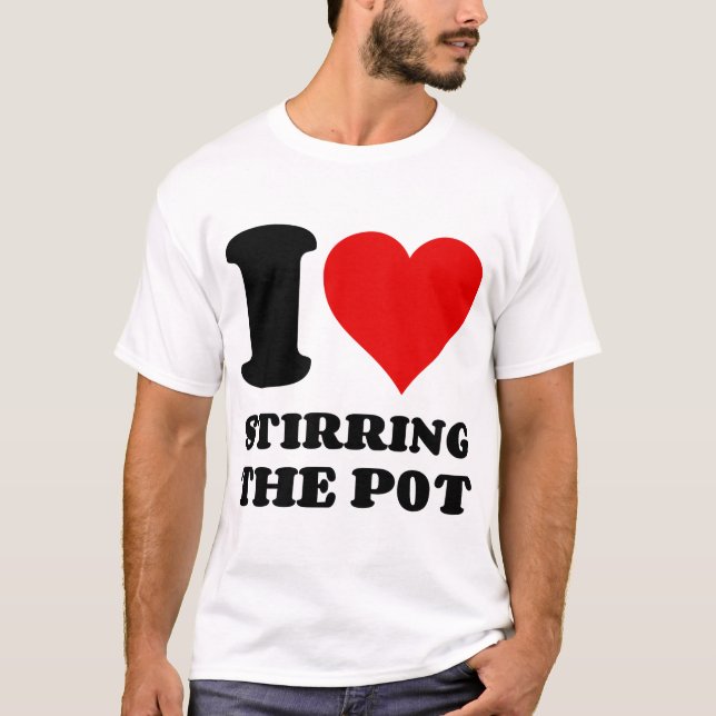 I LOVE STIRRING THE POT T-Shirt (Front)