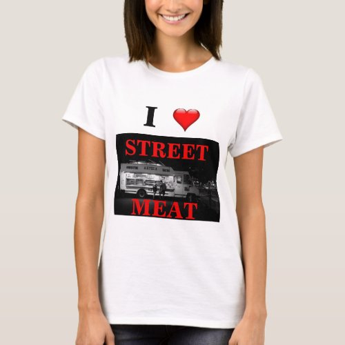 I Love Street Meat tshirt Food Truck tee