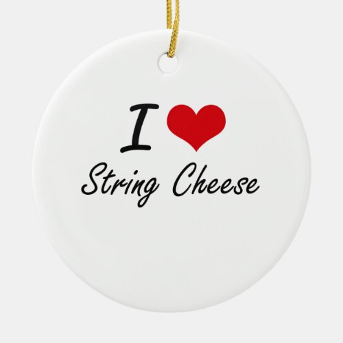 I love String Cheese Ceramic Ornament