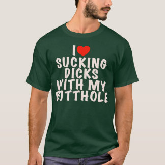 I Love Sucking D cks With My B tthole White T-Shirt