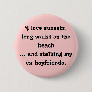 I Love Sunsets, Long Walks and Stalking My Ex's Pinback Button