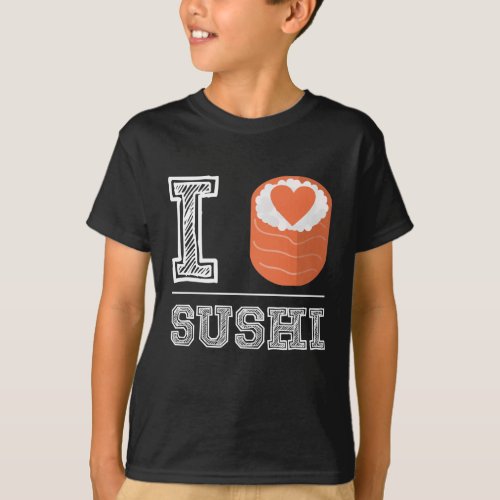 I love sushi _ Asian Food Sushi Roll Foodie T_Shirt