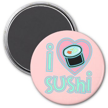 I Love Sushi Magnet by totallypainted at Zazzle