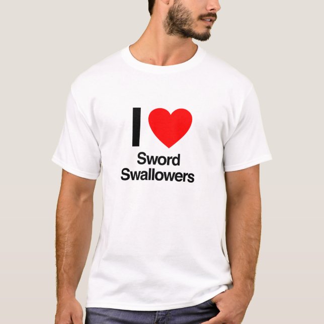 i love sword swallowers T-Shirt (Front)